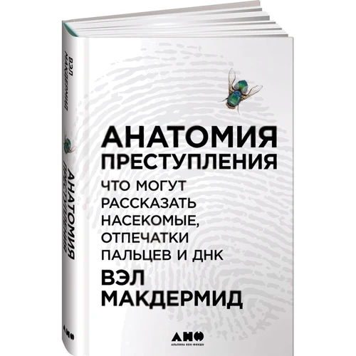 Вэл Макдермид: Анатомия преступления. Что могут рассказать насекомые, отпечатки пальцев и ДНК