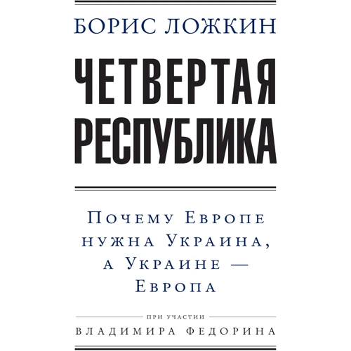 Борис Ложкін: Четверта республіка: Чому Європі потрібна Україна, а Україні – Європа (2-ге видання)