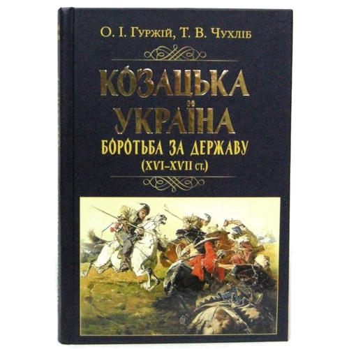 

О. І. Гуржій, Т. В. Чухліб: Козацька Україна. Боротьба за Державу (XVI–XVII ст.)