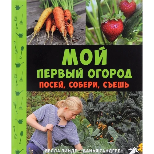 Белла Линде, Ванья Сандгрен: Мой первый огород. Посей, собери, съешь