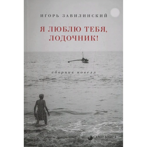 Игорь Завилинский: Я люблю тебя, лодочник! Сборник новелл