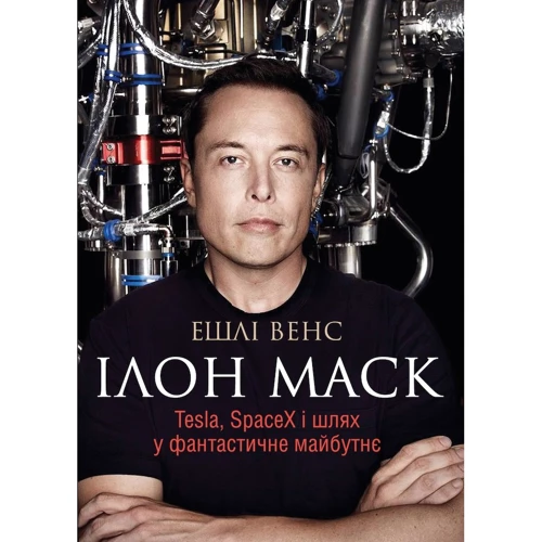 Ешлі Венс: ІЛОН МАСК. Tesla, SpaceX і шлях у фантастичне майбутнє