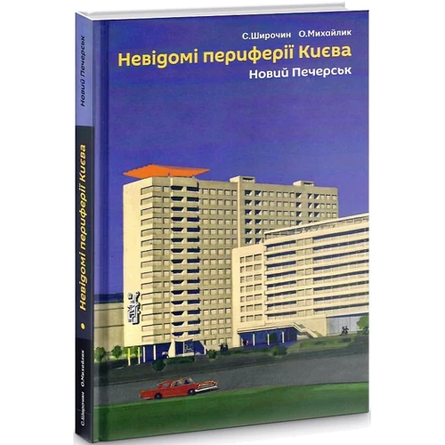 С. Широчин, О. Михайлик: Невідомі периферії Києва. Новий Печерськ: Виробник Скай Хорс