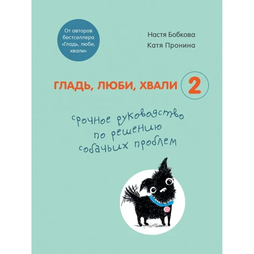 Настя Бобкова, Катя Пронина: Гладь, люби, хвали 2. Срочное руководство по решению собачьих проблем