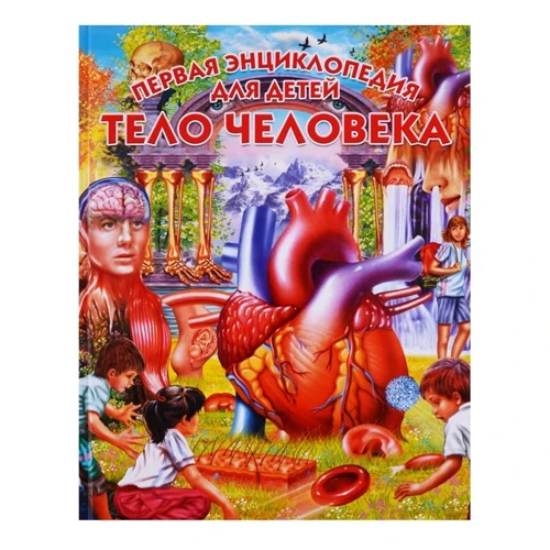 Тело человека. Первая энциклопедия для детей