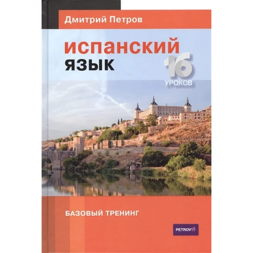 Дмитрий Петров: Испанский язык. 16 уроков. Базовый тренинг