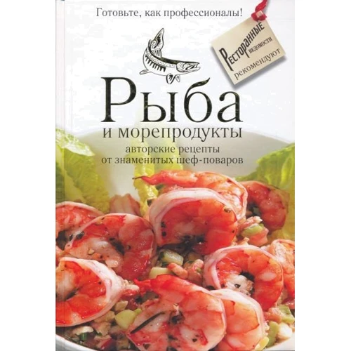 Рыба и морепродукты. Авторские рецепты от знаменитых шеф-поваров