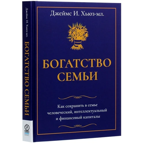 Джеймс Хьюз-мл: Багатство сім'ї. Як зберегти в родині людський, інтелектуальний і фінансовий капітали: Виробник Олімп-Бізнес