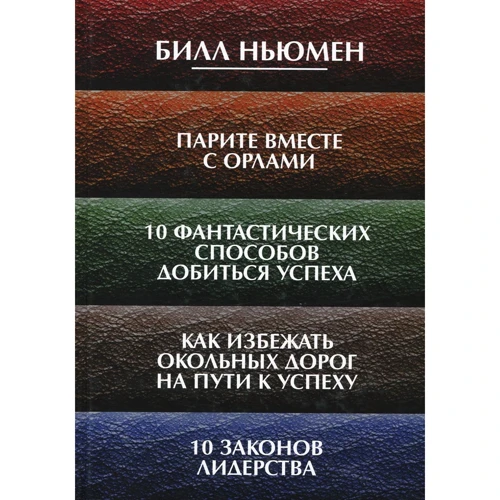 Билл Ньюмен: Парите вместе с орлами. 10 фантастических способов добиться успеха. Как избежать окольных дорог на пути к успеху. 10 законов лидерства