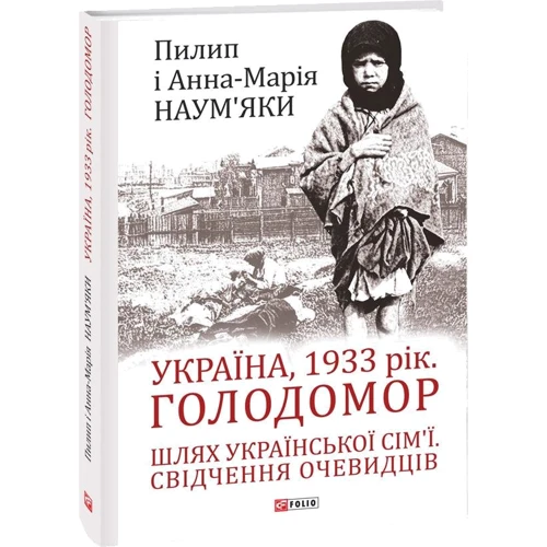 Пилип Наум'як, Анна-Марія Наум'як: Україна, 1933 рік. Голодомор. Путь української сім'ї. Свідчення очевидців