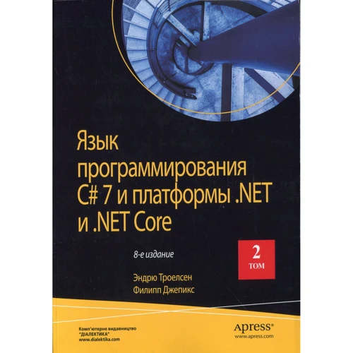 Ендрю Троелсен, Філіп Джепікс: Мова програмування C # 7 і платформи .NET і .NET Core. Том 2 (8-е видання)