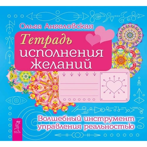 Ольга Ангеловская: Тетрадь исполнения желаний. Волшебный инструмент управления реальностью