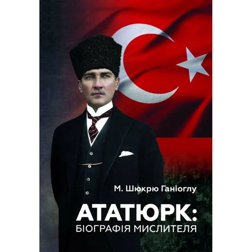 М. Шюкрю Ганіоглу: Ататюрк. Біографія мислителя