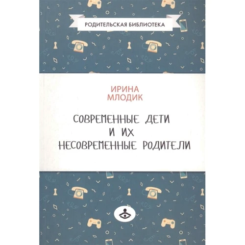 Ирина Млодик: Современные дети и их несовременные родители
