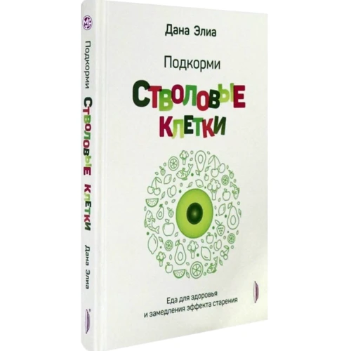 Дана Элиа: Подкорми стволовые клетки. Еда для здоровья и замедления эффекта старения