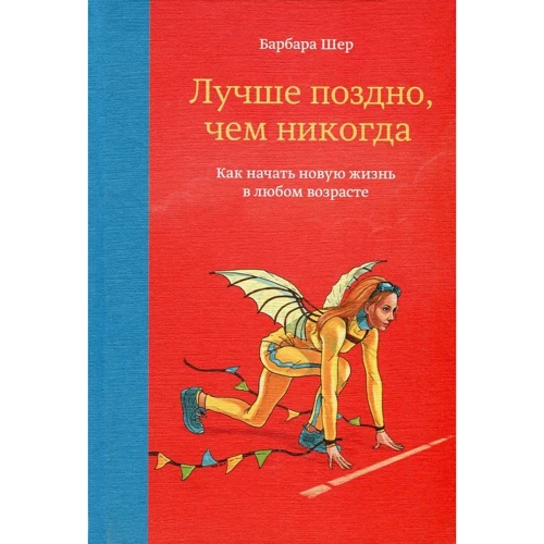 Барбара Шер: Краще пізно, ніж ніколи. Як почати нове життя в будь-якому віці