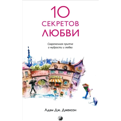 Адам Джексон: Десять секретів Любові. Сучасна притча про мудрість і любові