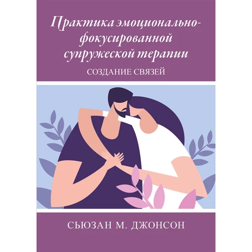 Сьюзан М. Джонсон: Практика емоційно-фокусованої подружньої терапії. Створення зв'язків