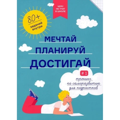 

Чему не учат в школе. Мечтай, планируй, достигай. Тренинг по саморазвитию для подростков №1