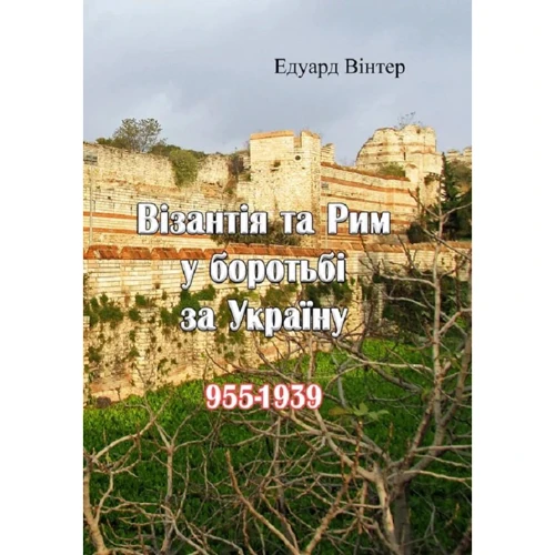 Едуард Вінтер: Візантія та Рим у боротьбі за Україну (955-1939)