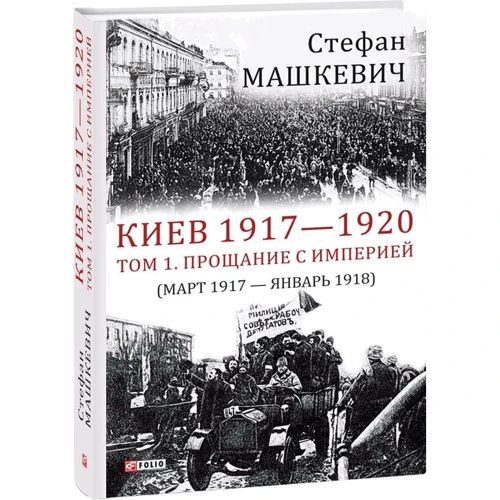 Стефан Машкевич: Киев 1917—1920. Том 1. Прощание с империей