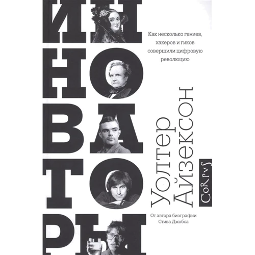 Уолтер Айзексон: Инноваторы. Как несколько гениев, хакеров и гиков совершили цифровую революцию