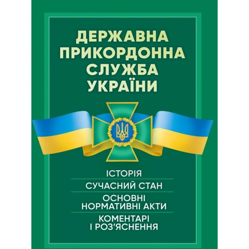 Державна прикордонна служба України. Історія, сучасний стан, основні нормативні акти, коментарі і роз’яснення
