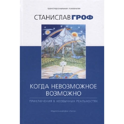 Станислав Гроф: Когда невозможное возможно. Приключения в необычных реальностях