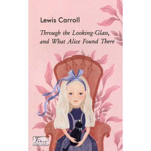 Lewis Carroll: Through the Looking-Glass, and What Alice Found There