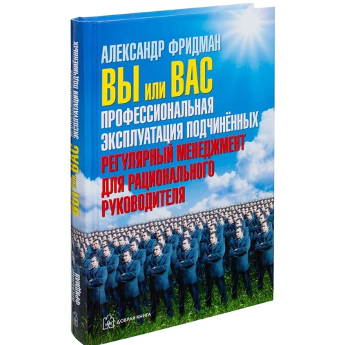 Александр Фридман: Вы или вас. Профессиональная эксплуатация подчиненных. Регулярный менеджмент для рационального руков