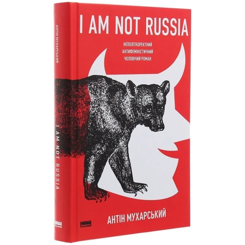 Антін Мухарський: I am not Russia. Неполіткоректний антифеміністичний чоловічий роман: Обложка Твердая