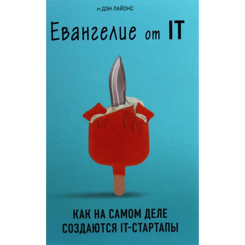 Дэн Лайонс: Евангелие от IT. Как на самом деле создаются IT-стартапы