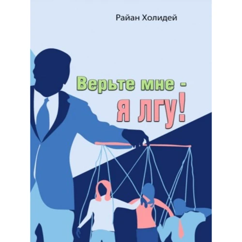 Райан Холідей: Вірте мені - я брешу! Одкровення медіаманіпулятора