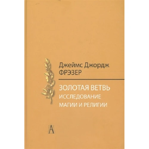 Джеймс Джордж Фрэзер: Золотая ветвь. Исследование магии и религии