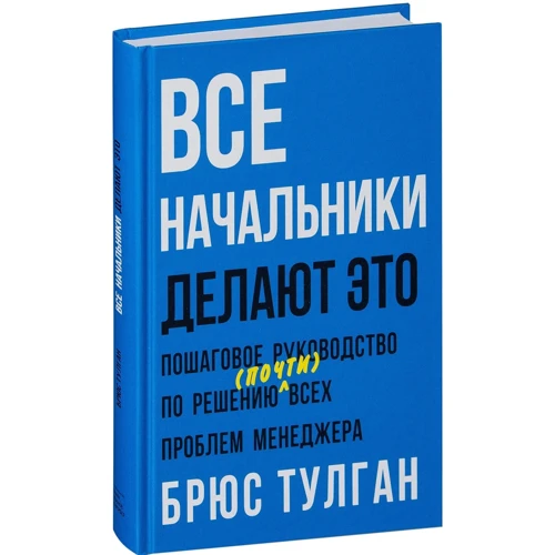 Брюс Тулган: Всі начальники роблять це. Покрокове керівництво за рішенням (майже) всіх проблем менеджера