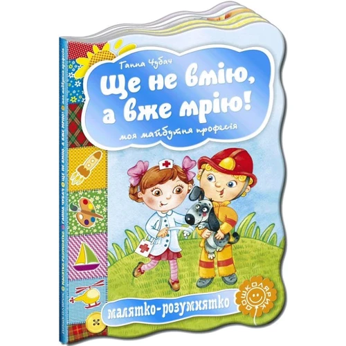 Ганна Чубач: Ще не вмію, а вже мрію! Моя майбутня професія. Малятко-розумнятко