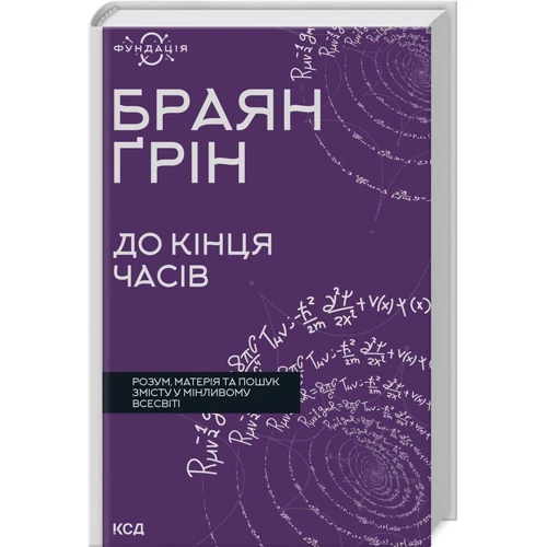 Браян Ґрін: До кінця годин. Розум, матерія та пошук змісту у мінливому Всесвіті
