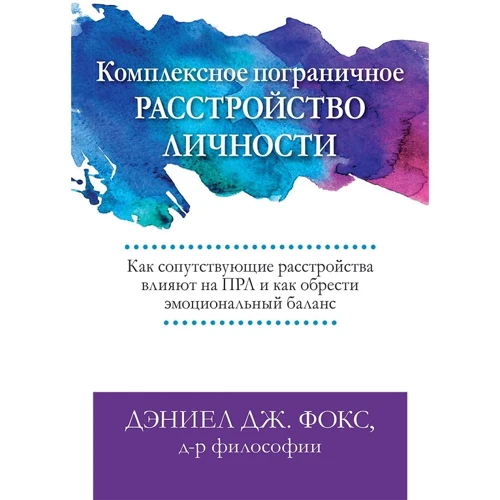 Дэниел Дж. Фокс: Комплексное пограничное расстройство личности. Как сопутствующие расстройства влияют на ПРЛ и как обрести эмоциональный баланс