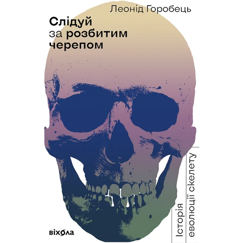 Леонід Горобець: Слідуй за розбитим черепом. Історія еволюції скелета