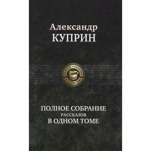 Александр Куприн: Полное собрание рассказов в одном томе