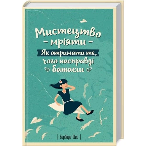 Барбара Шер: Мистецтво мріяти. Як отримати те, чого насправді бажаєш