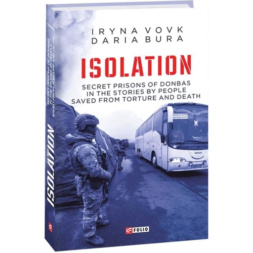 Iryna Vovk, Daria Bura: ISOLATION. Secret prisons of Donbas in the stories by people saved from torture and death: Обложка Твердая