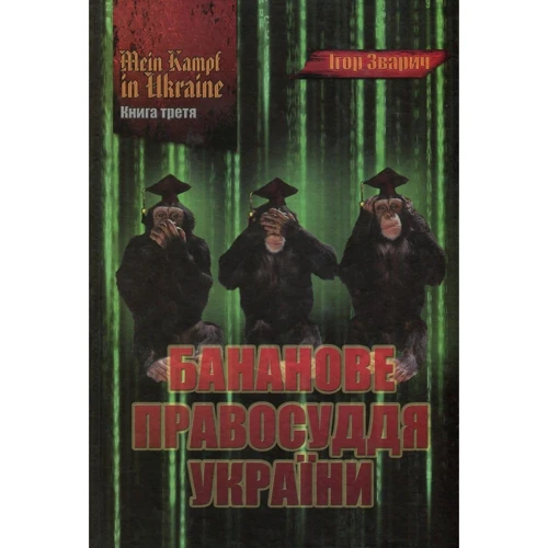 Ігор Зварич: MEIN KAMPF IN UKRAINE. Книга 3. бананові правосуддя України