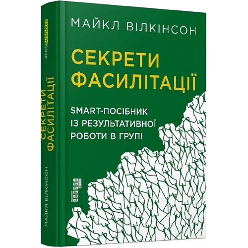 Майкл Вілкинсон: Секрети фасилітації. SMART-посібник із результативної роботи в групі