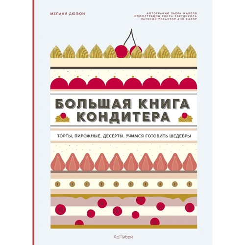 Мелані Дюпюї: Велика книга кондитера. Торти, тістечка, десерти. Вчимося готувати шедеври