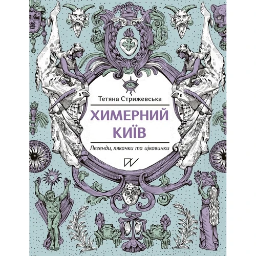 Тетяна Стрижевська: Химерний Київ. Легенди, лякачки та цікавинки (інший тираж)