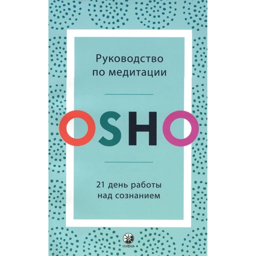 Ошо: Руководство по медитации. 21 день работы над сознанием