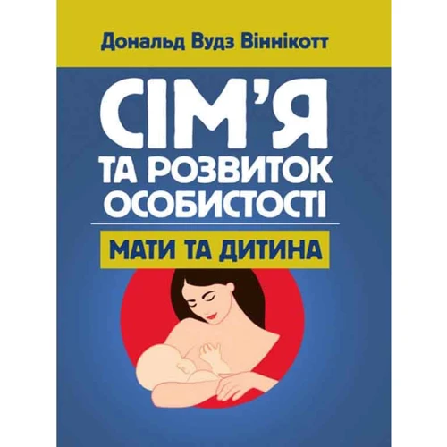 

Дональд Вудс Віннікотт: Сім'я та розвиток особистості. Мати та дитина