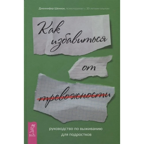 Дженнифер Шеннон: Как избавиться от тревожности. Руководство по выживанию для подростков