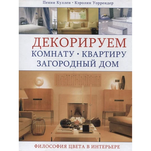 Пенні Куллен, Керолін Уоррендер: Декоруємо кімнату, квартиру, заміський будинок. Філософія кольору в інтер'єрі